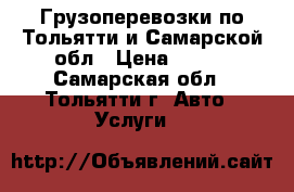 Грузоперевозки по Тольятти и Самарской обл › Цена ­ 100 - Самарская обл., Тольятти г. Авто » Услуги   